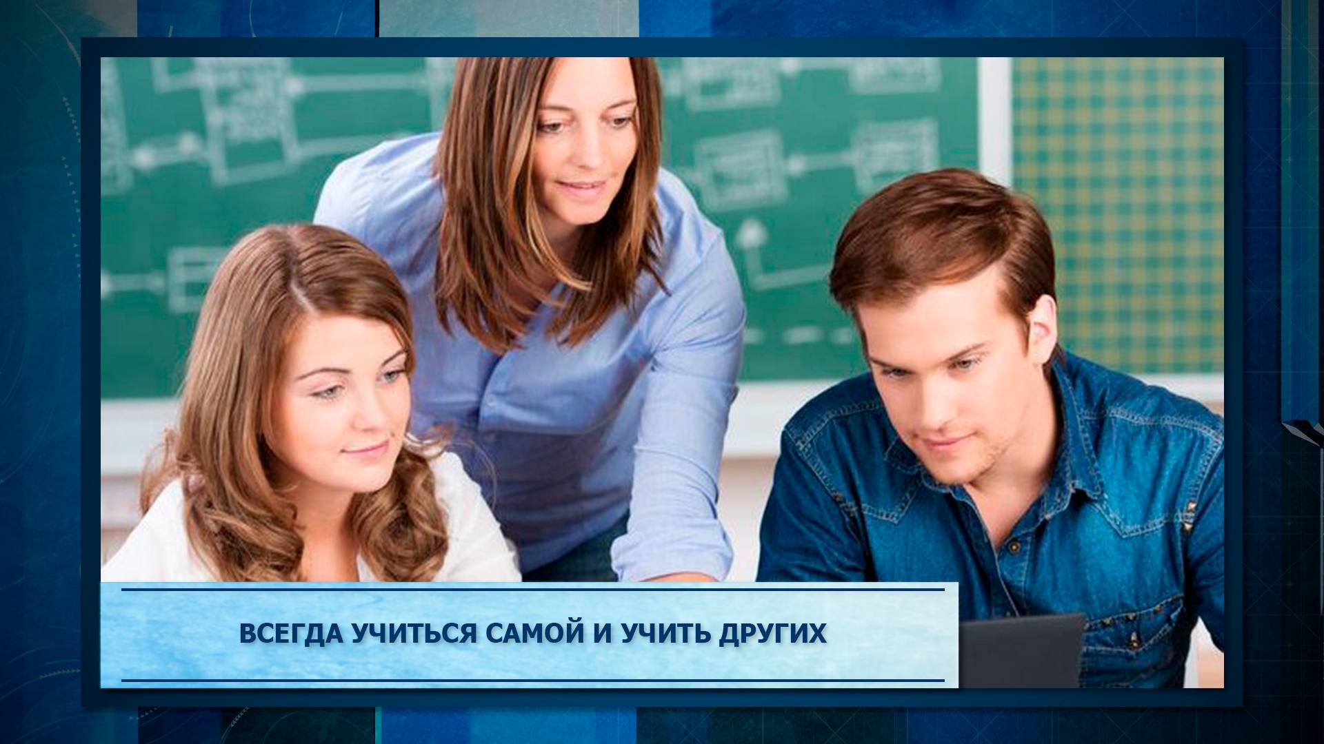 Всегда учиться самой и учить других