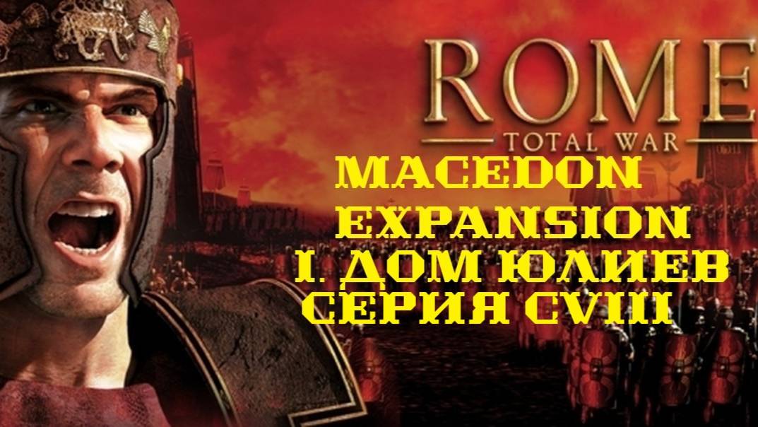 I. Rome TW Macedon Expansion. Дом Юлиев. CVIII.