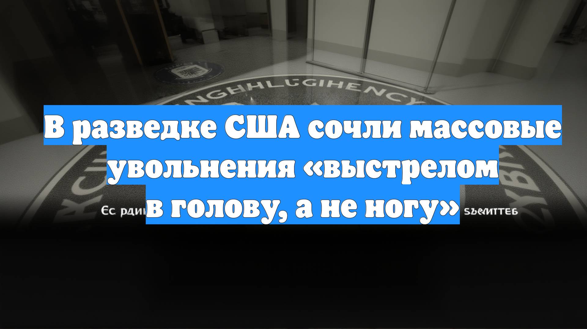 В разведке США сочли массовые увольнения «выстрелом в голову, а не ногу»