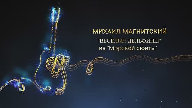 Михаил Магнитский "ВЕСЁЛЫЕ ДЕЛЬФИНЫ" из "Морской сюиты"