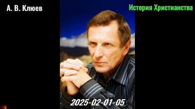 13. А. В. Клюев - История Христианстваа. 2025-02-01-05.
