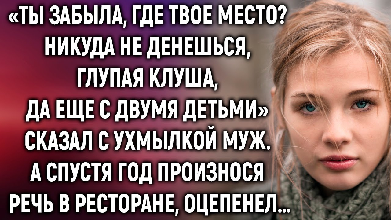 Ты забыла, где твое место? Сказал с ухмылкой муж. А спустя год произнося речь в ресторане…