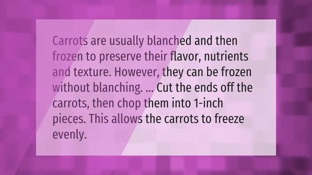 Can you freeze carrots without blanching them first?