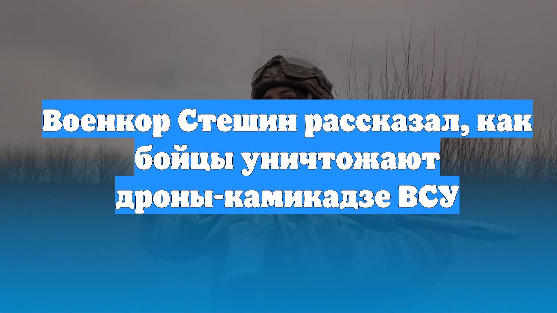Военкор Стешин рассказал, как бойцы уничтожают дроны-камикадзе ВСУ