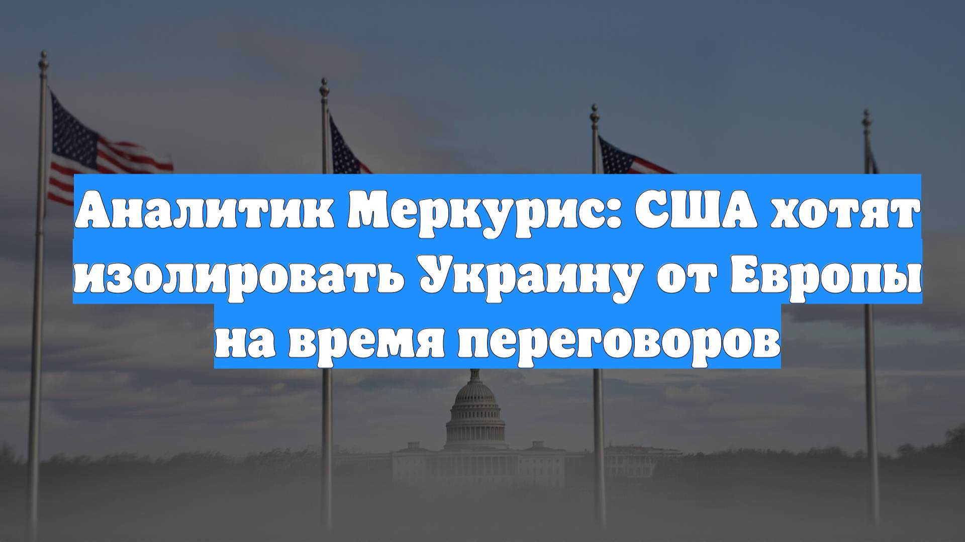 Аналитик Меркурис: США хотят изолировать Украину от Европы на время переговоров