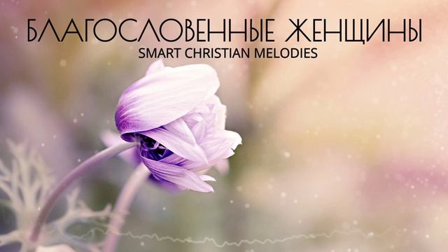 👉 † БЛАГОСЛОВЕННЫЕ  ЖЕНЩИНЫ!!!👈