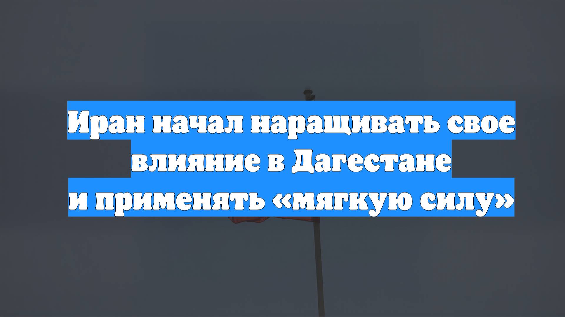 Иран начал наращивать свое влияние в Дагестане и применять «мягкую силу»