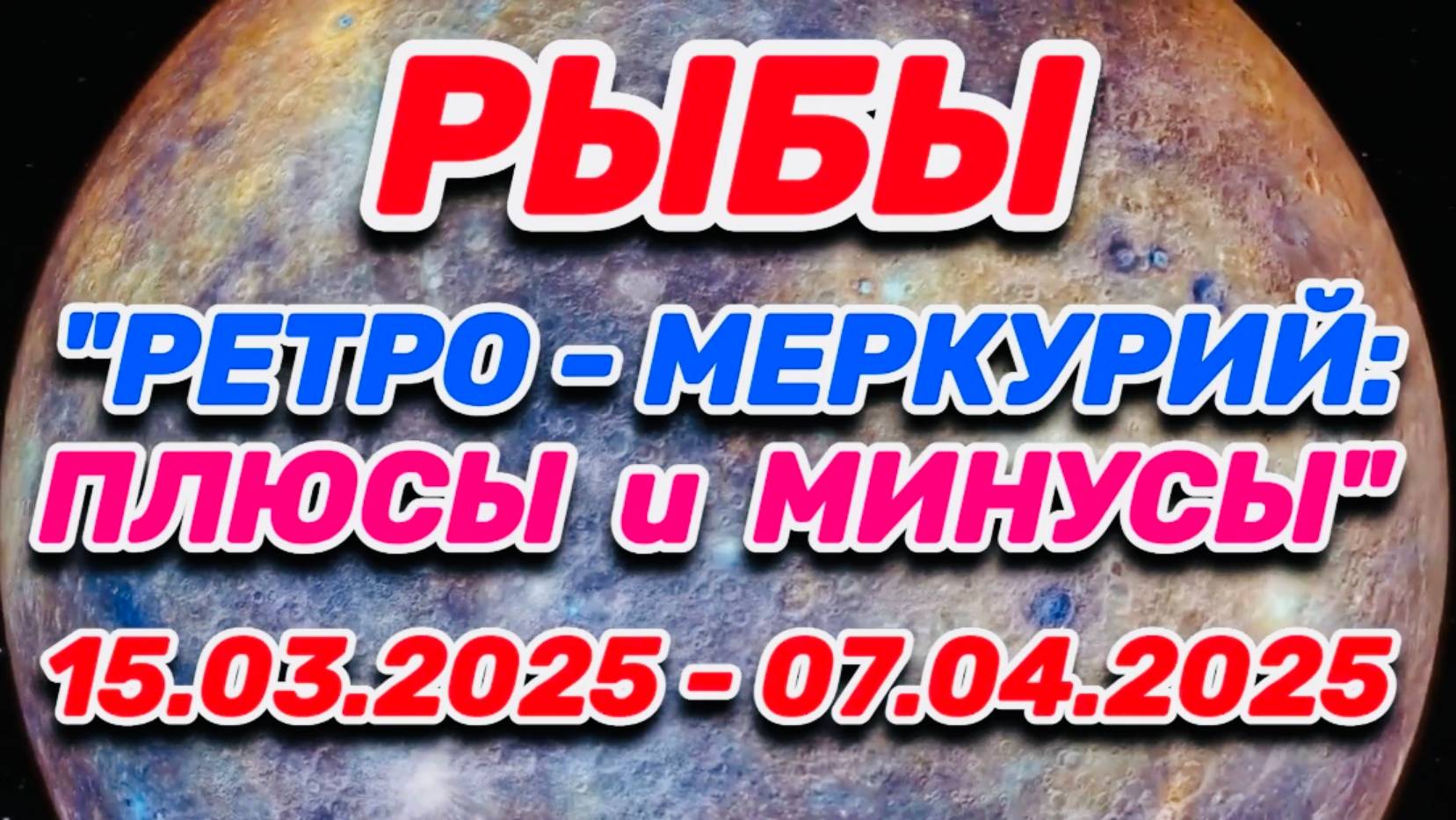 РЫБЫ - "РЕТРО - МЕРКУРИЙ: ПЛЮСЫ и МИНУСЫ с 15.03.2025 по 07.04.2025!!!"