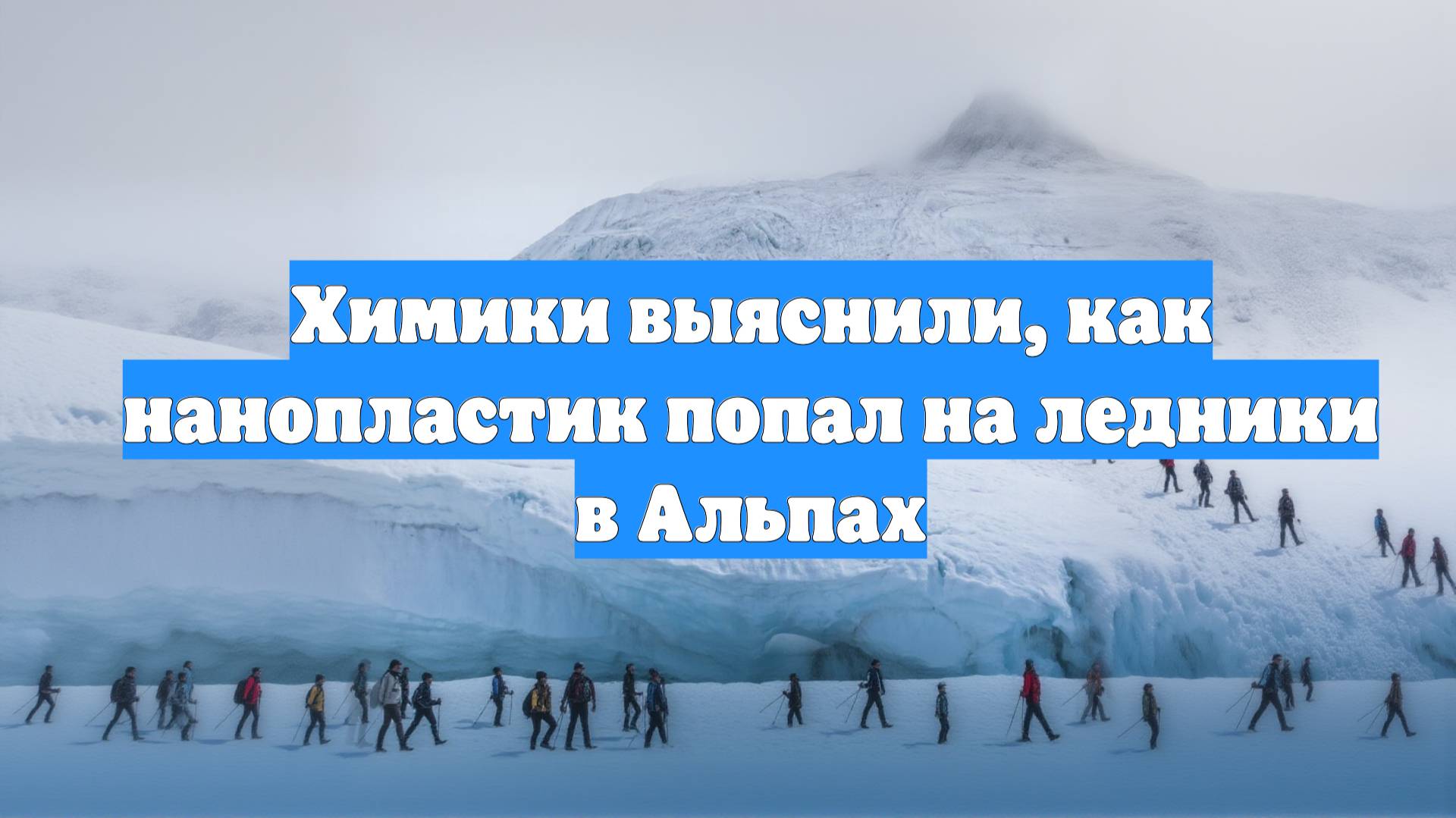 Химики выяснили, как нанопластик попал на ледники в Альпах