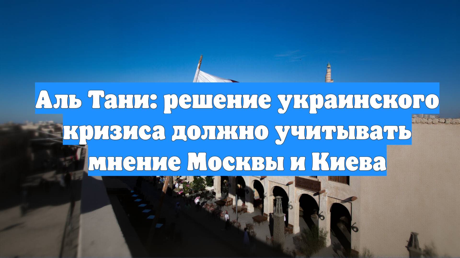 Аль Тани: решение украинского кризиса должно учитывать мнение Москвы и Киева