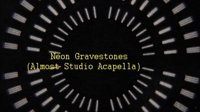 Neon Gravestones(Almost Studio Acapella)
