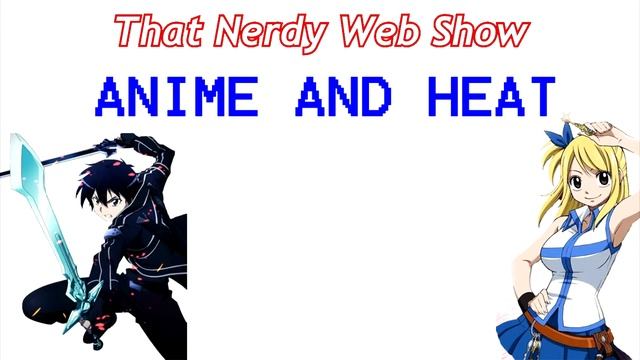 That Nerdy Web Show Ep 8 - Anime and Heat