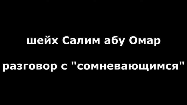 шейх Салим абу Омар разговор с "сомневающимся"