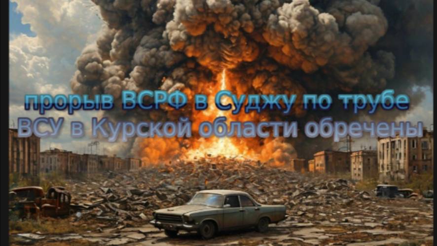 Новости СВО Сегодня-прорыв ВСРФ в Суджу по трубе. ВСУ в Курской области обречены