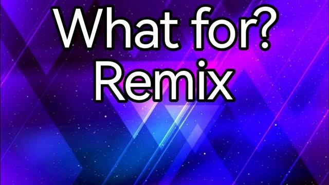 What for? Remix