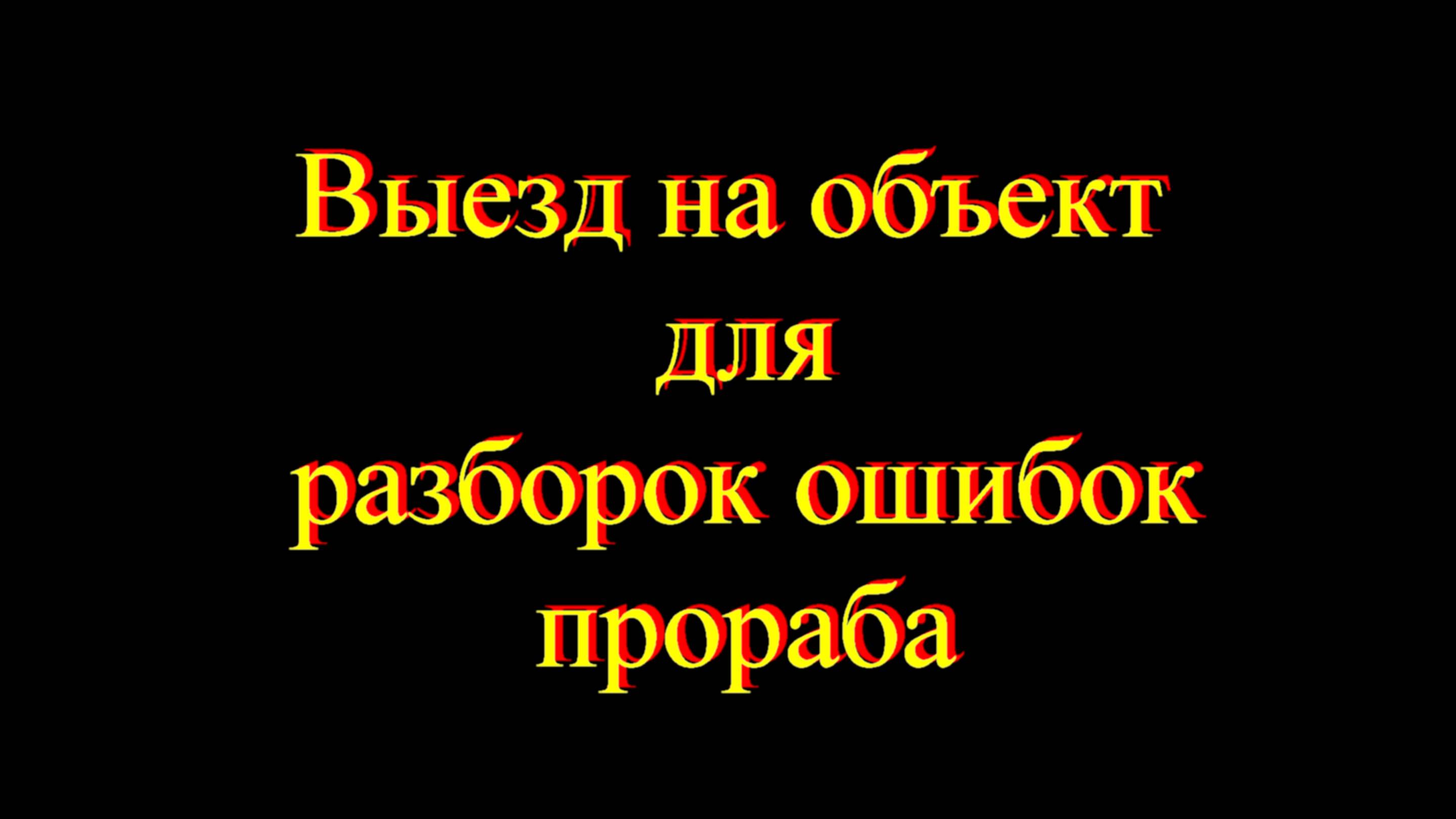 Выезд на объект для разборок ошибок прораба