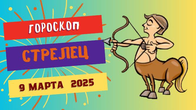 Гороскоп на сегодня 9 марта 2025 ♐: Стрельцы, день для новых начинаний!