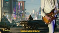 Games and music. (Cyberpunk 2077)