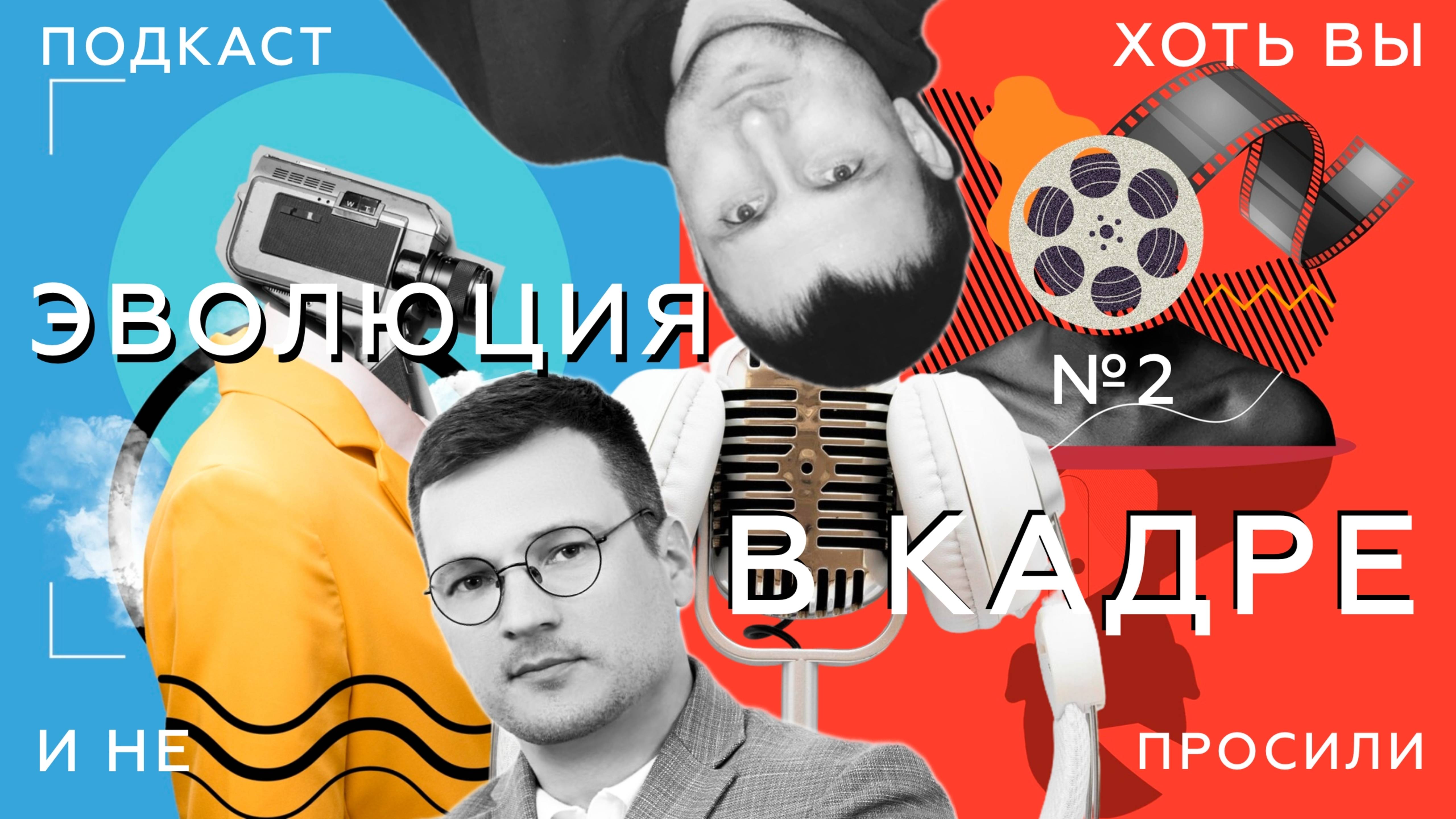 ЭВОЛЮЦИЯ В КАДРЕ || ХОТЬ ВЫ И НЕ ПРОСИЛИ — ПОДКАСТ №2