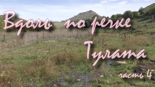 Вдоль по речке Тулата 4 часть