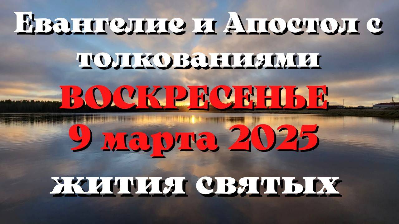 Евангелие дня 9 МАРТА 2025 с толкованием. Апостол дня. Жития Святых.