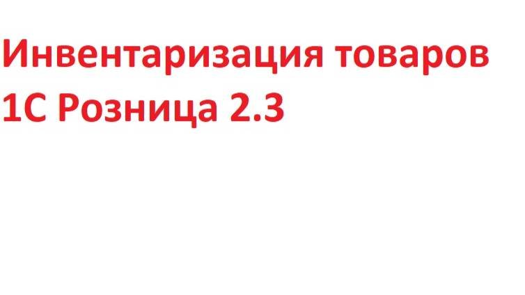 Инвентаризация товаров 1С Розница 2.3