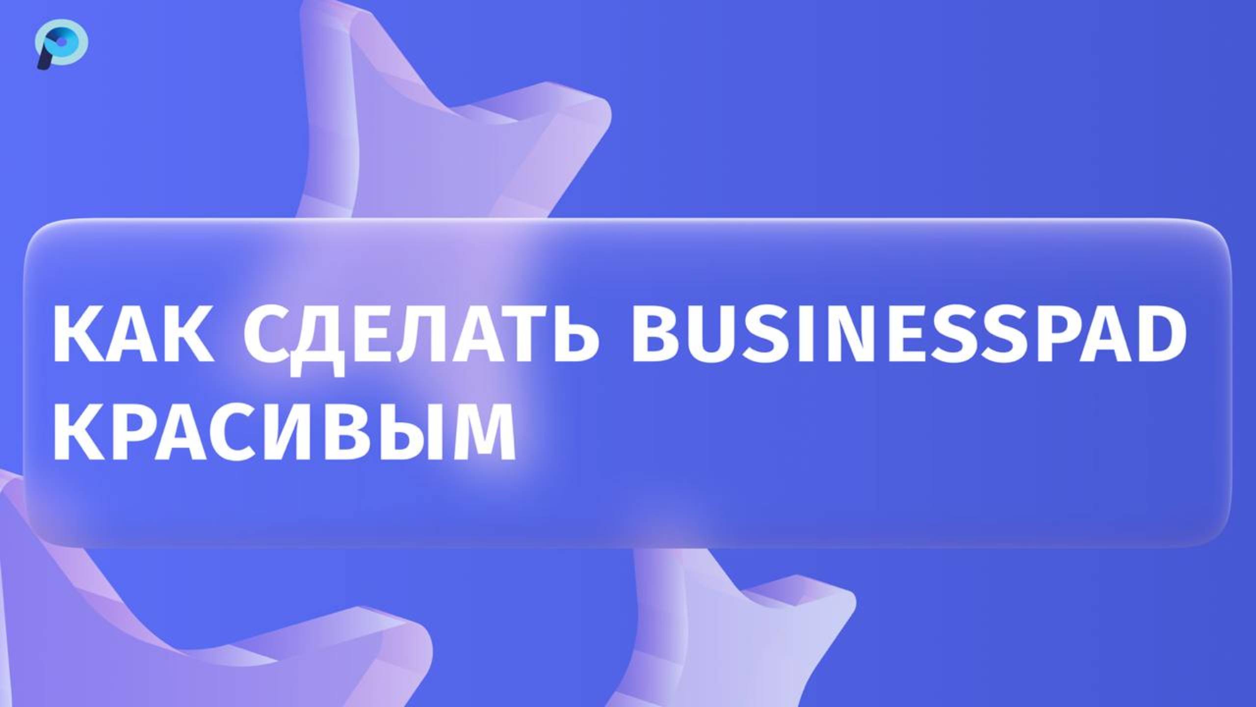 Как мы сделали BusinessPad красивым и удобным