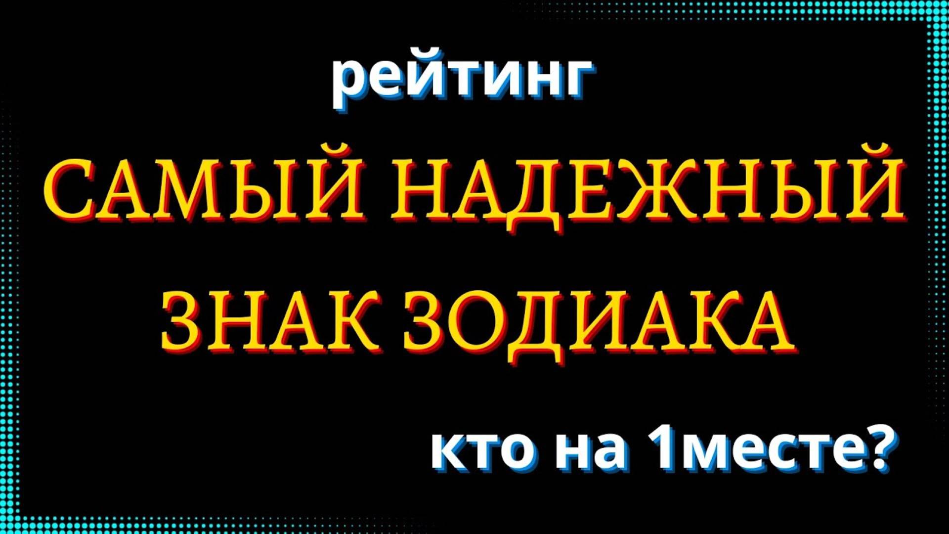 САМЫЙ НАДЕЖНЫЙ ЗНАК ЗОДИАКА. Кто на 1 месте? [рейтинг].