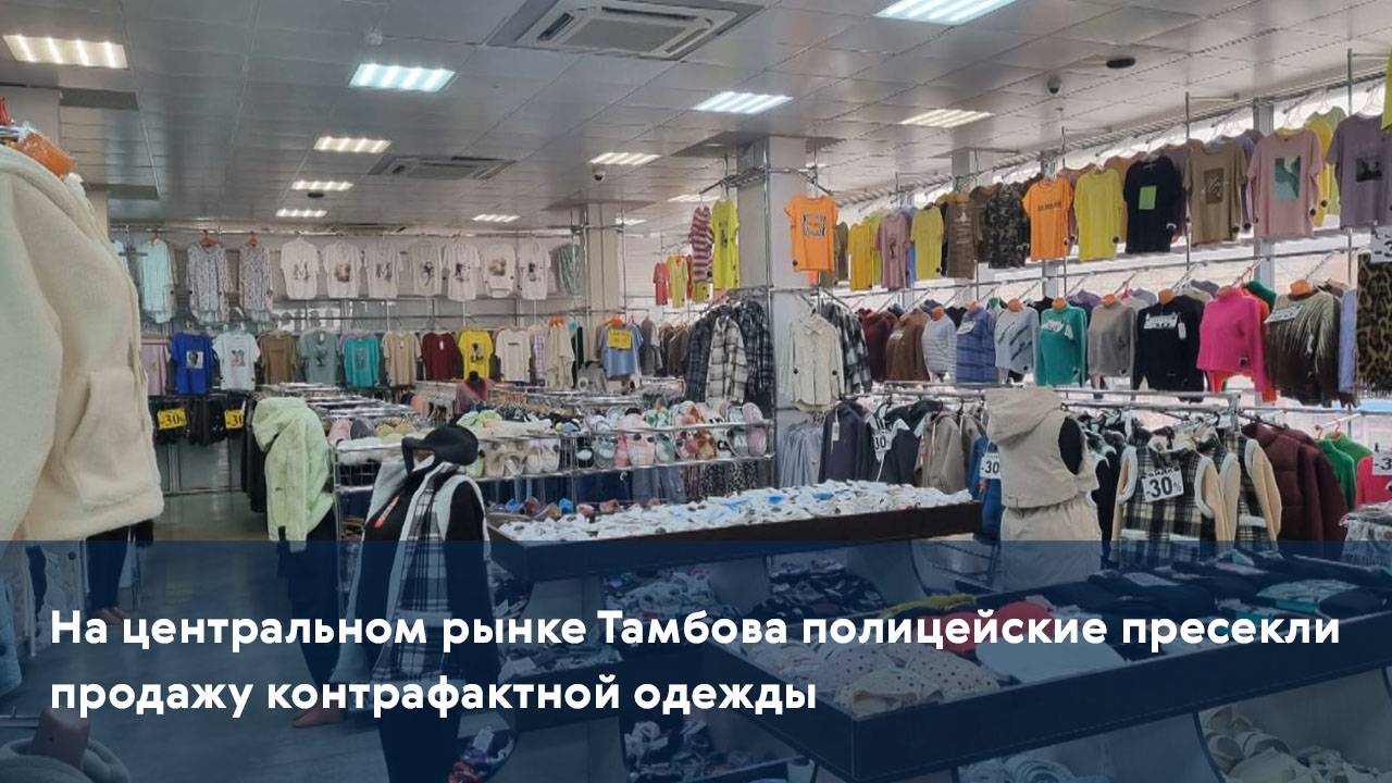 На центральном рынке Тамбова полицейские пресекли продажу контрафактной одежды