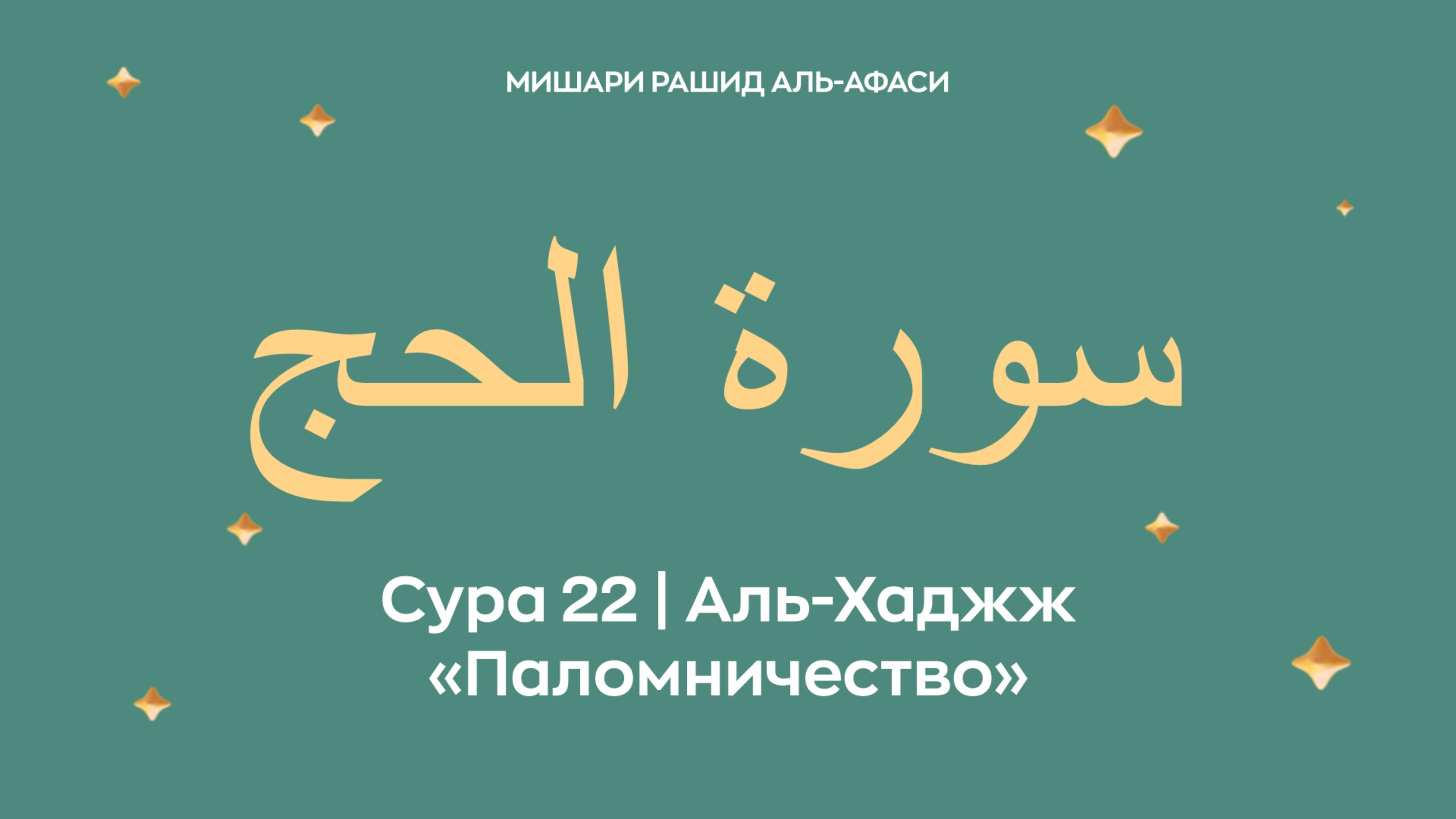Сура 22 Аль-Хаджж — Паломничество, араб. سورة الحج. Читает Миша́ри ибн Ра́шид аль-Афа́си.