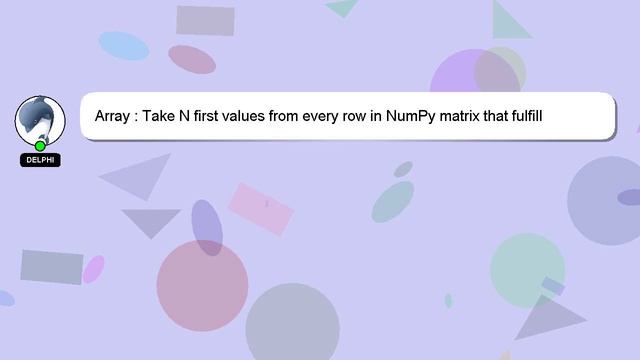 Array : Take N first values from every row in NumPy matrix that fulfill condition