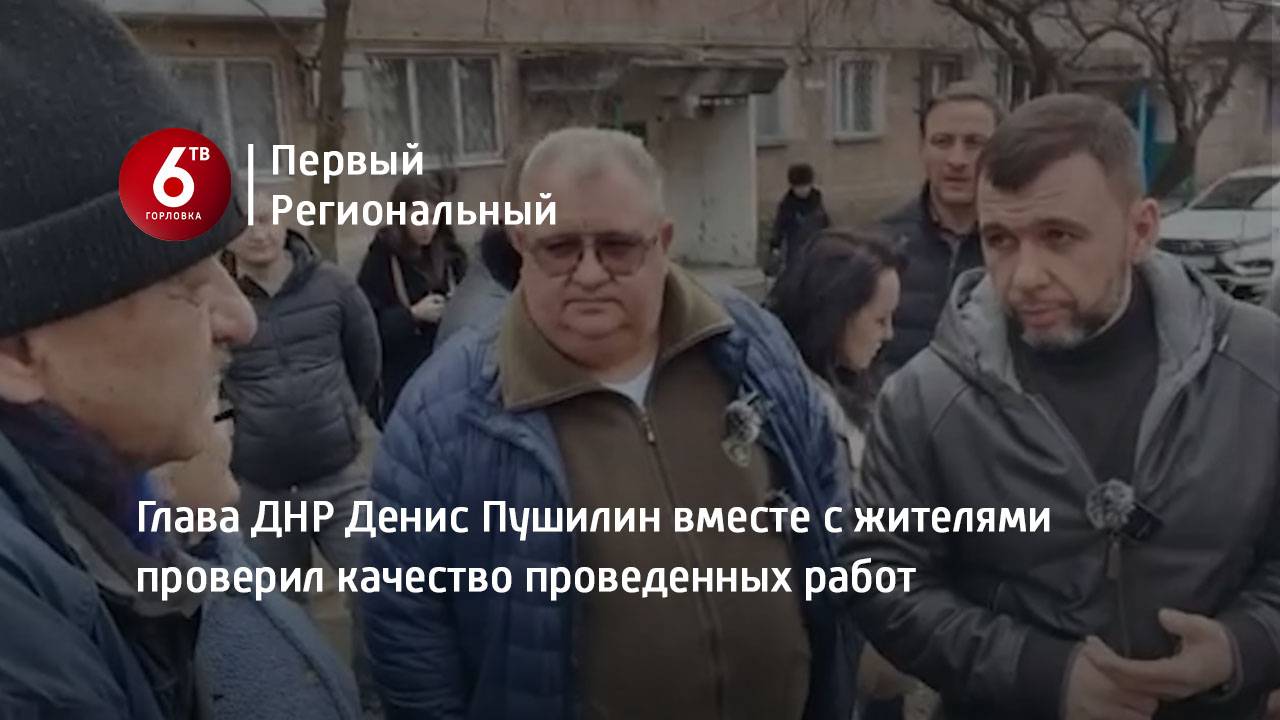 Глава ДНР Денис Пушилин вместе с жителями проверил качество проведенных работ