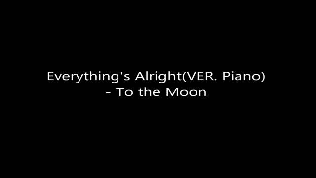 Everything's Alright(VER. Piano) - To The Moon