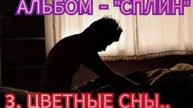 3. ЦВЕЕТЫЕ СНЫ - альбом "СПЛИН"