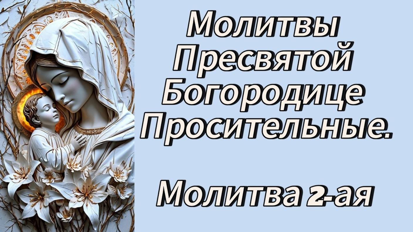 Молитвы Пресвятой Богородице просительные.Молитва вторая.