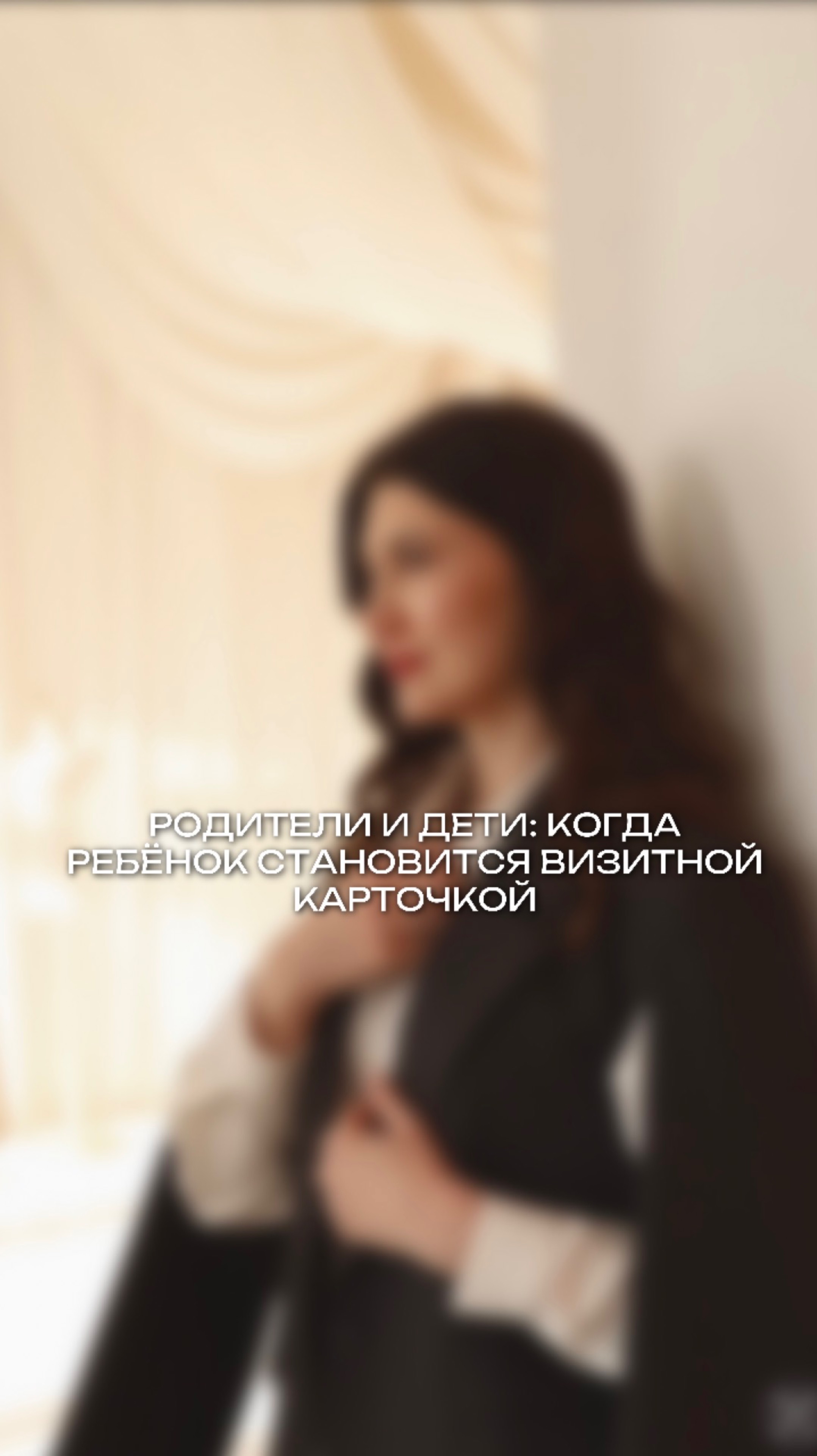 РОДИТЕЛИ И ДЕТИ: КОГДА РЕБЁНОК СТАНОВИТСЯ ВИЗИТНОЙ КАРТОЧКОЙ