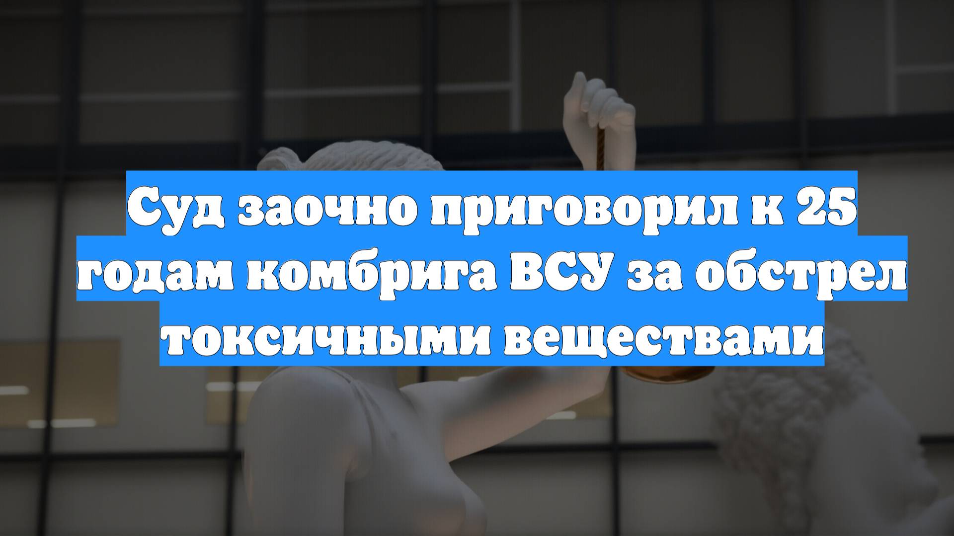 Суд заочно приговорил к 25 годам комбрига ВСУ за обстрел токсичными веществами