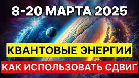 彡Квантовые энергии: Как использовать энергетический сдвиг с 8 по 20 марта彡