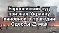 НЕВЕРОЯТНО! ЕСПЧ Признал Украину ВИНОВНОЙ в трагедии ОДЕССЫ 2 мая 2014года