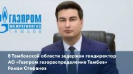 В Тамбовской области задержан гендиректор АО «Газпром газораспределение Тамбов» Роман Стефанов