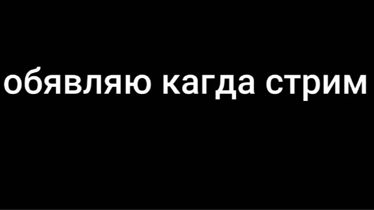 обевление кагда будет стрим!