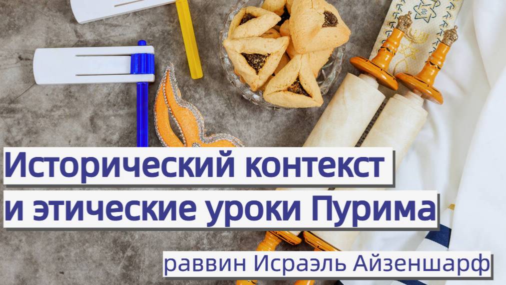 Пурим — исторический контекст и этические аспекты — раввин Исраэль Айзеншарф