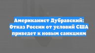 Американист Дубравский: Отказ России от условий США приведет к новым санкциям