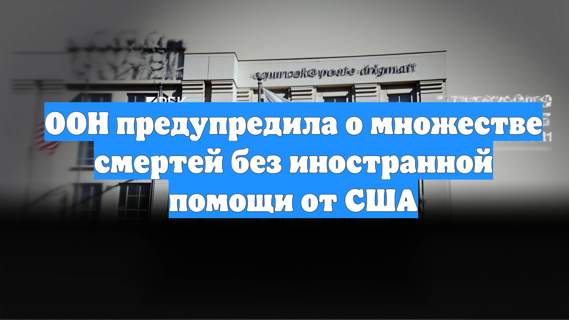 ООН предупредила о множестве смертей без иностранной помощи от США