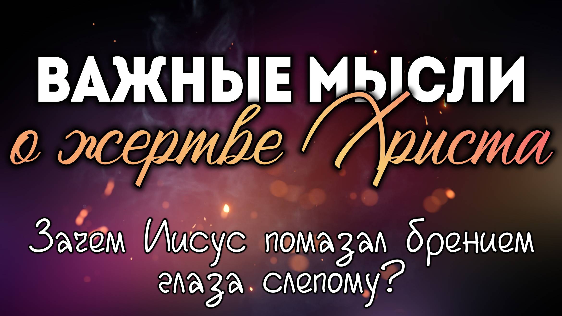 Важные мысли о жертве Христа (Зачем Иисус помазал брением глаза слепому?)