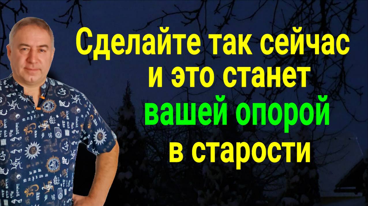 Это станет вашей надёжной опорой в старости. Делайте так уже сейчас