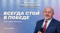 Григорий Тропец: Всегда стой в победе | Мужская конференция «Стоять в победе»