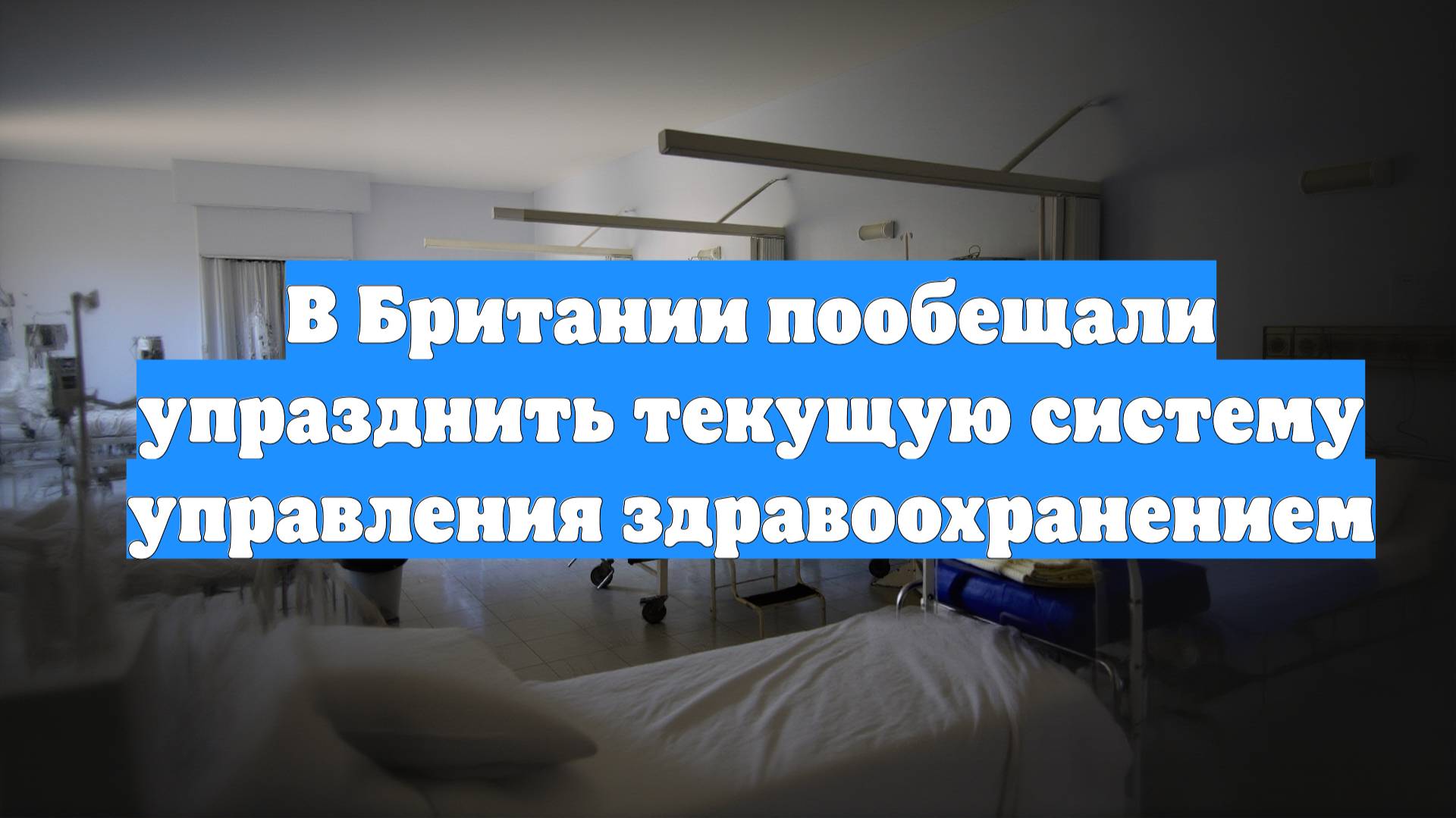 В Британии пообещали упразднить текущую систему управления здравоохранением