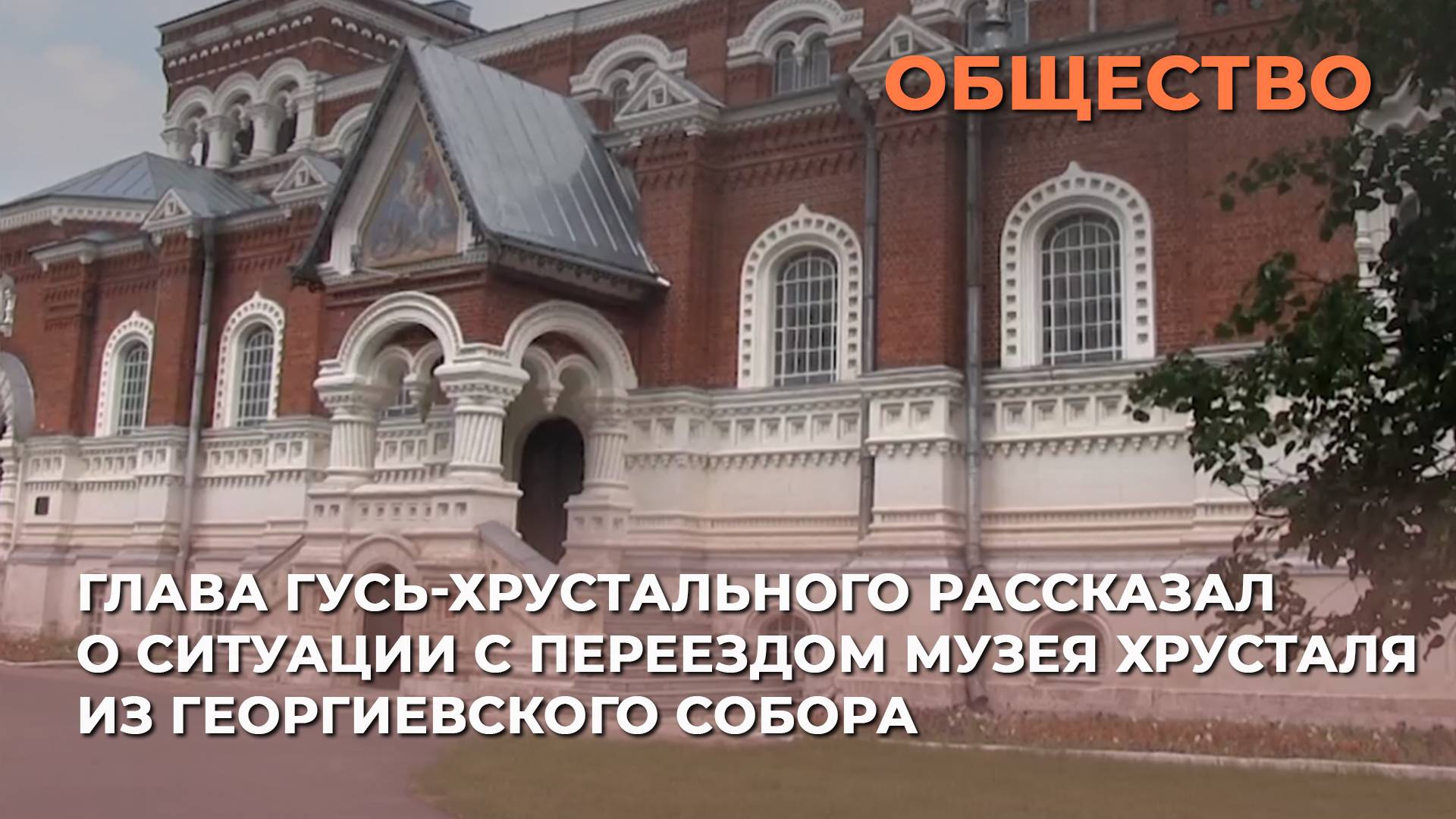 Глава Гусь-Хрустального рассказал о ситуации с переездом Музея Хрусталя из Георгиевского собора