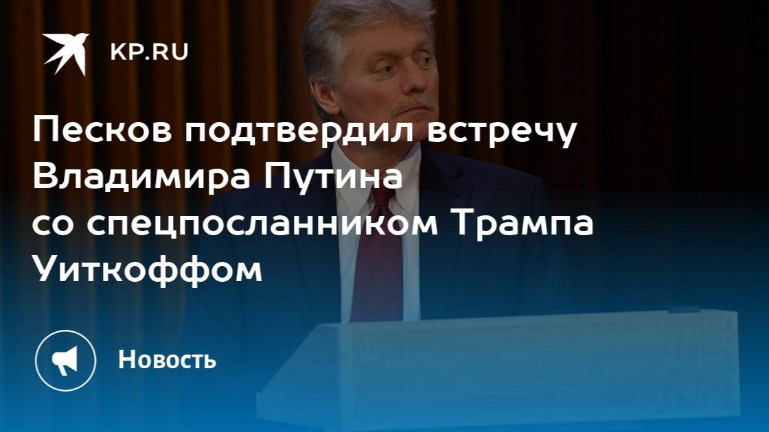 Песков о встрече Владимира Путина и спецпосланника президента США Уиткоффа